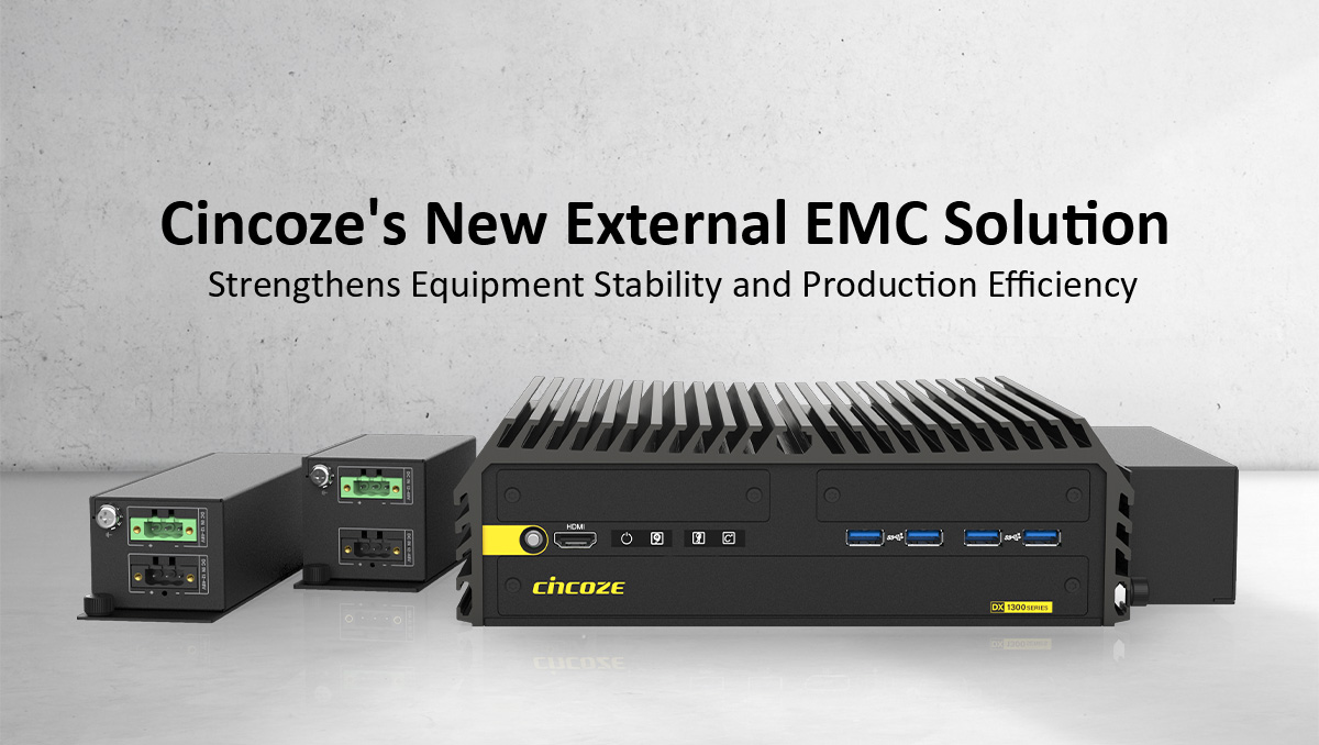 Cincoze's New External EMC Solution Strengthens Equipment Stability and Production Efficiency Cincoze's New External EMC Solution Strengthens Equipment Stability and Production Efficiency