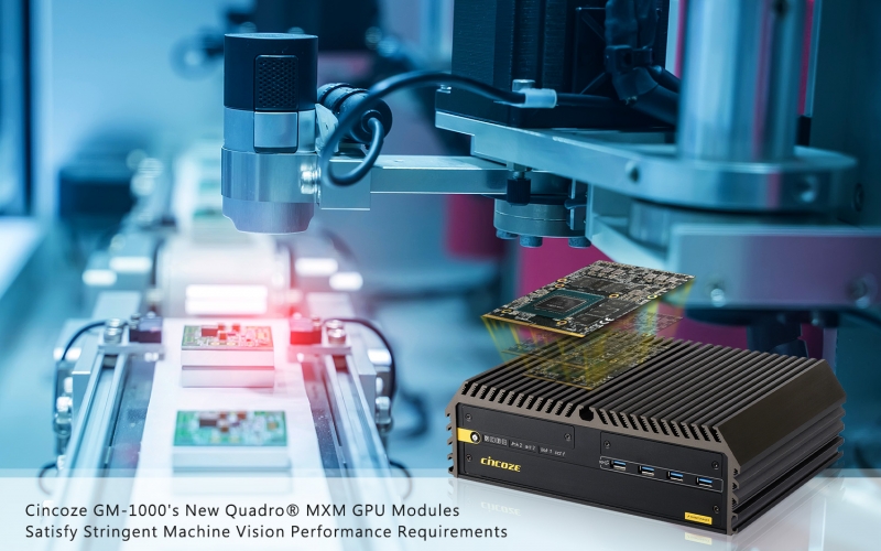Cincoze GM-1000's New Quadro MXM GPU Modules Satisfy Stringent Machine Vision Performance Requirements
