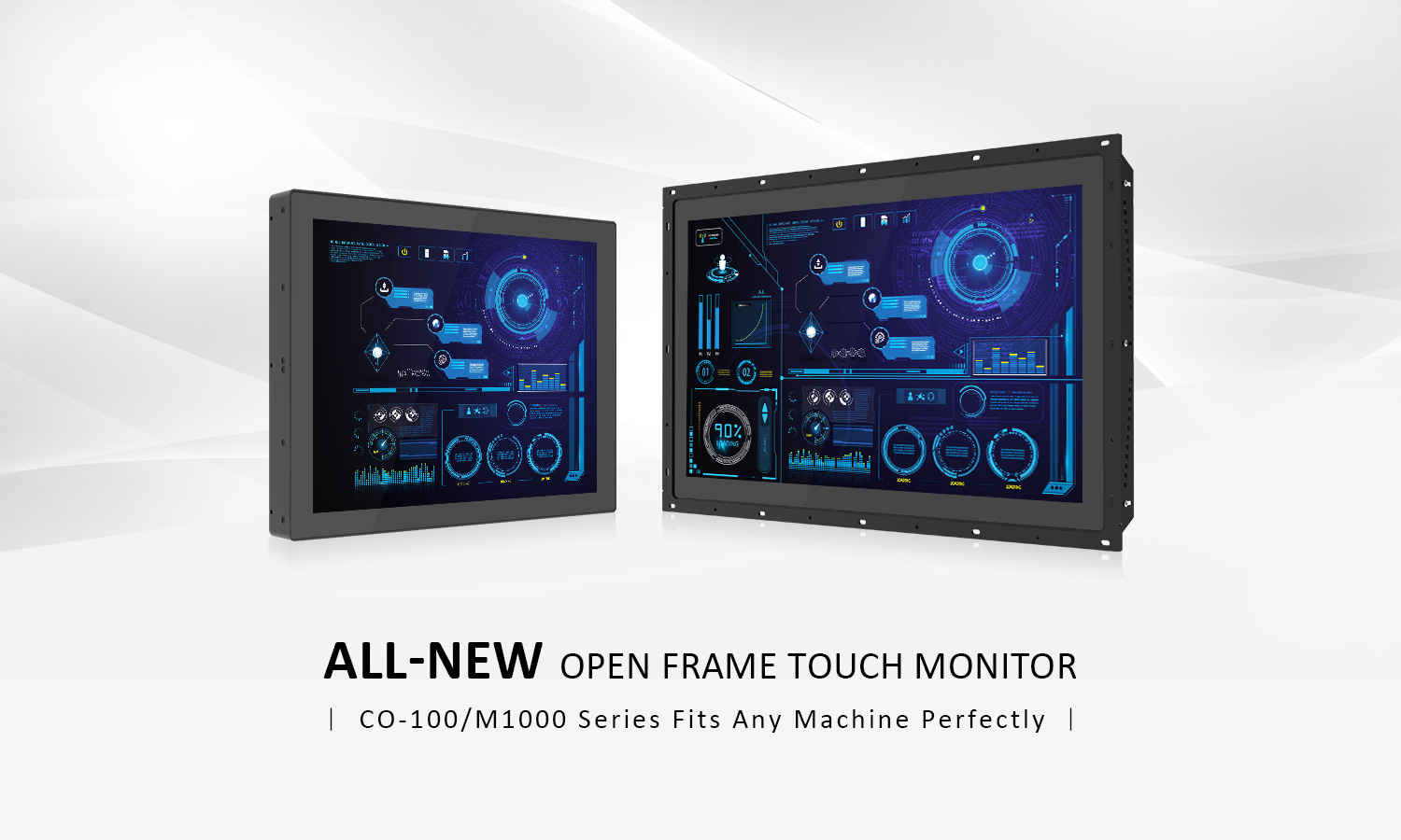 ALL-NEW Open Frame Touch Monitor, CO-100/M1000 Series Fits Any Machine Perfectly ALL-NEW Open Frame Touch Monitor, CO-100/M1000 Series Fits Any Machine Perfectly