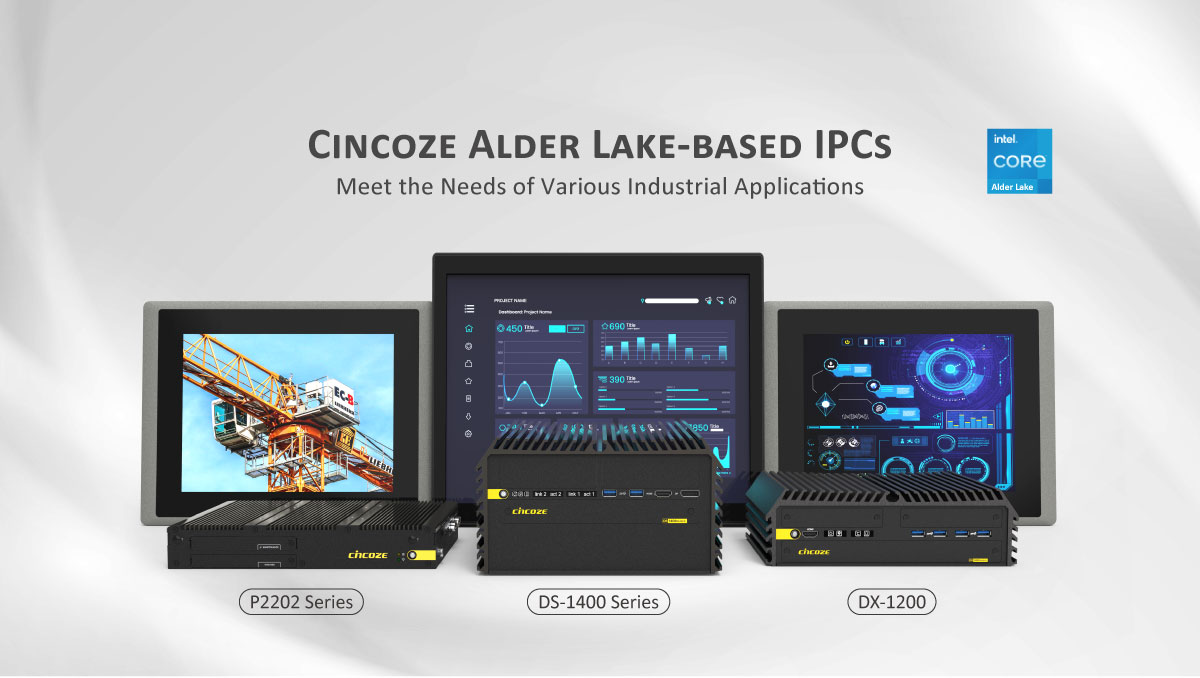 Cincoze Alder Lake-based IPCs Meet the Needs of Various Industrial Applications Cincoze Alder Lake-based IPCs Meet the Needs of Various Industrial Applications
